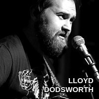Lloyd Dodsworth.  Blending folk, rock, pop, soul, blues and metal and ripping it out of a single acoustic guitar, he seeks to bring a freshness to the genre known as 'singer-songwriter'.